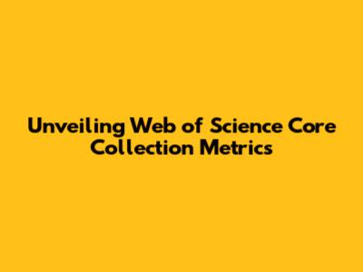 Unveiling Web of Science Core Collection Metrics