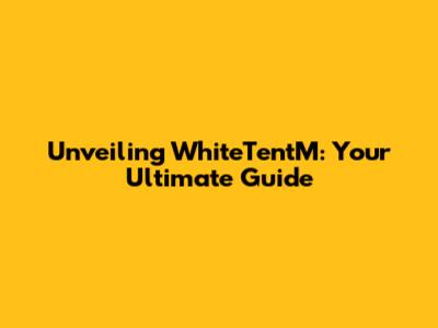 Unveiling WhiteTentM: Your Ultimate Guide