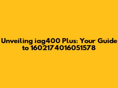 Unveiling iag400 Plus: Your Guide to 1602174016051578