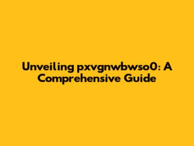 Unveiling pxvgnwbwso0: A Comprehensive Guide