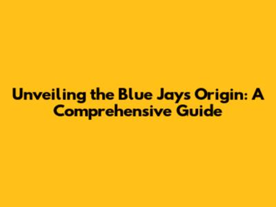 Unveiling the Blue Jay's Origin: A Comprehensive Guide
