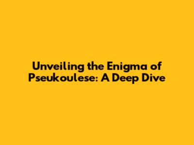 Unveiling the Enigma of Pseukoulese: A Deep Dive