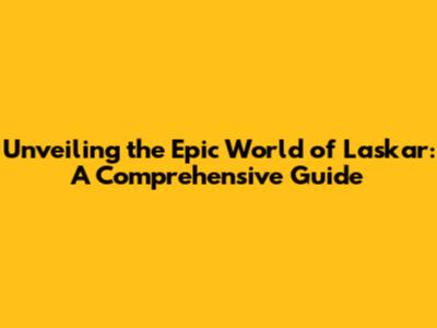 Unveiling the Epic World of Laskar: A Comprehensive Guide