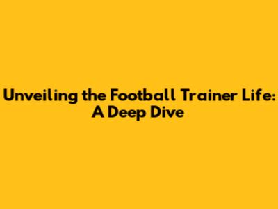 Unveiling the Football Trainer Life: A Deep Dive