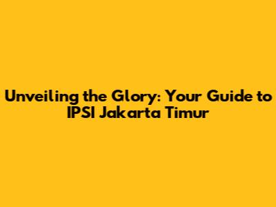 Unveiling the Glory: Your Guide to IPSI Jakarta Timur