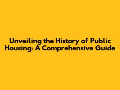Unveiling the History of Public Housing: A Comprehensive Guide
