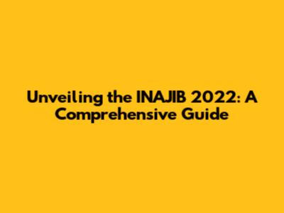 Unveiling the INAJIB 2022: A Comprehensive Guide