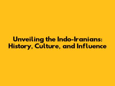 Unveiling the Indo-Iranians: History, Culture, and Influence
