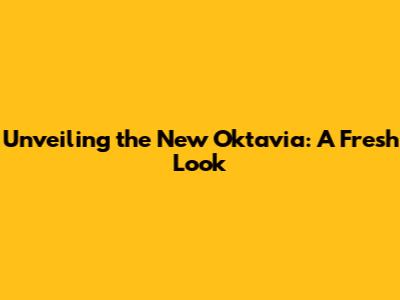 Unveiling the New Oktavia: A Fresh Look