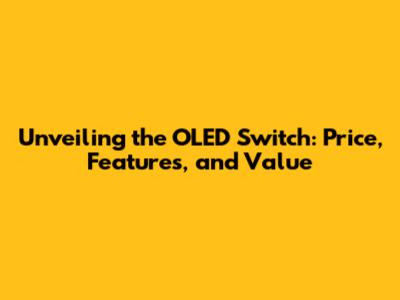 Unveiling the OLED Switch: Price, Features, and Value