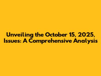 Unveiling the October 15, 2025, Issues: A Comprehensive Analysis