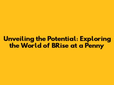 Unveiling the Potential: Exploring the World of BRise at a Penny