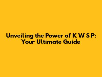 Unveiling the Power of K W S P: Your Ultimate Guide