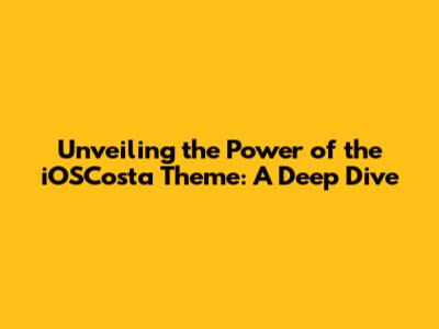 Unveiling the Power of the iOSCosta Theme: A Deep Dive