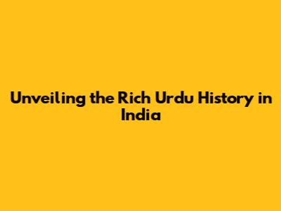 Unveiling the Rich Urdu History in India