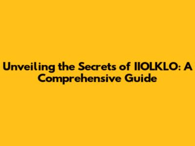 Unveiling the Secrets of IIOLKLO: A Comprehensive Guide