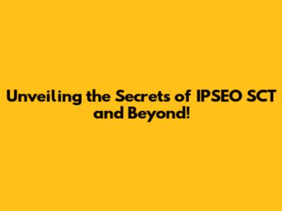 Unveiling the Secrets of IPSEO SCT and Beyond!