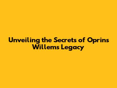Unveiling the Secrets of Oprins Willem's Legacy