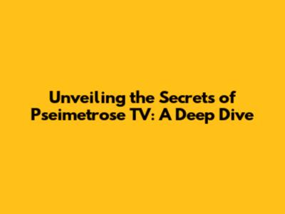 Unveiling the Secrets of Pseimetrose TV: A Deep Dive
