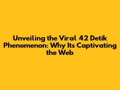 Unveiling the Viral 42 Detik Phenomenon: Why It's Captivating the Web