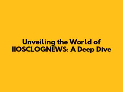 Unveiling the World of IIOSCLOGNEWS: A Deep Dive