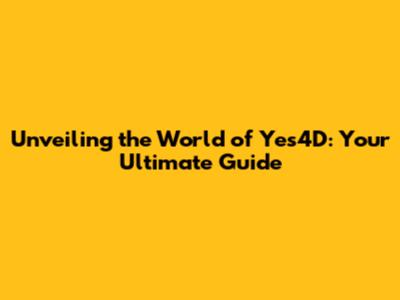 Unveiling the World of Yes4D: Your Ultimate Guide
