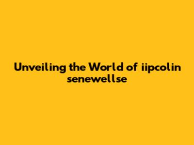Unveiling the World of iipcolin senewellse