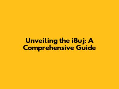 Unveiling the i8uj: A Comprehensive Guide