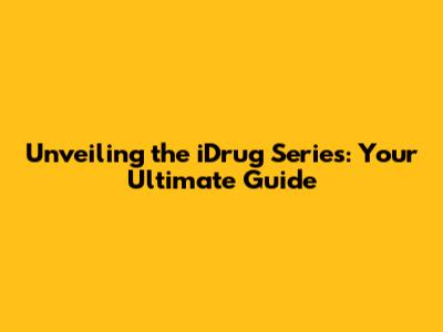 Unveiling the iDrug Series: Your Ultimate Guide