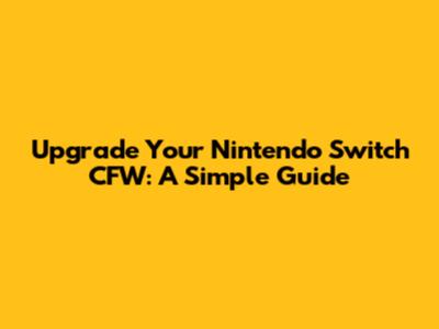 Upgrade Your Nintendo Switch CFW: A Simple Guide