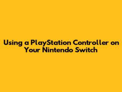 Using a PlayStation Controller on Your Nintendo Switch