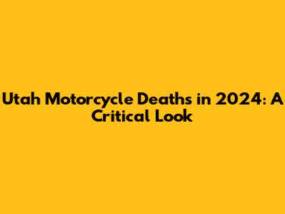 Utah Motorcycle Deaths in 2024: A Critical Look