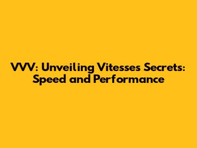 VVV: Unveiling Vitesse's Secrets: Speed and Performance