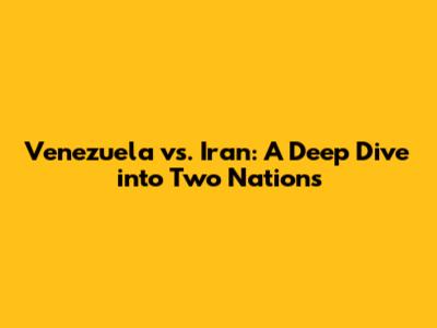 Venezuela vs. Iran: A Deep Dive into Two Nations