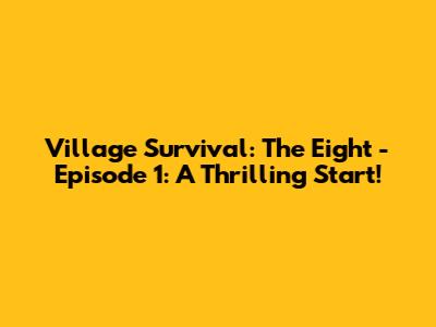 Village Survival: The Eight - Episode 1: A Thrilling Start!