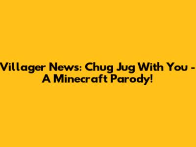 Villager News: Chug Jug With You - A Minecraft Parody!