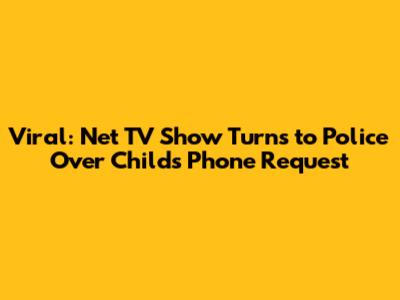 Viral: Net TV Show Turns to Police Over Child's Phone Request