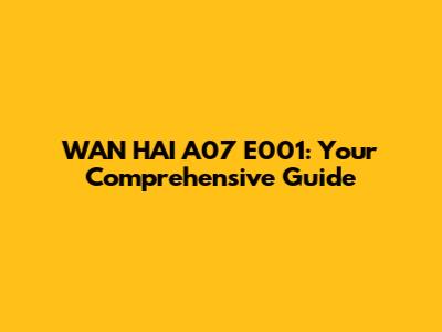 WAN HAI A07 E001: Your Comprehensive Guide