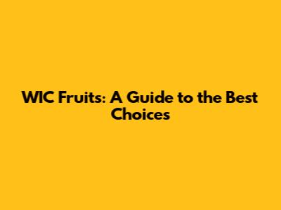 WIC Fruits: A Guide to the Best Choices