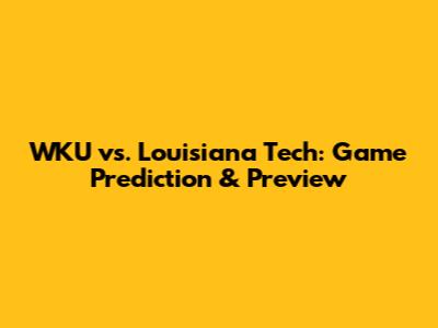 WKU vs. Louisiana Tech: Game Prediction & Preview