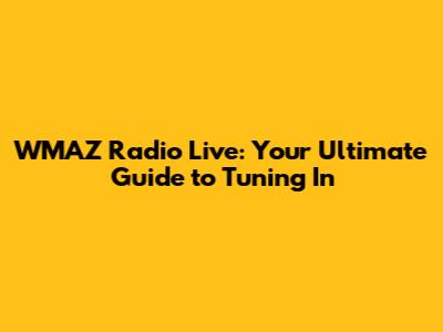WMAZ Radio Live: Your Ultimate Guide to Tuning In