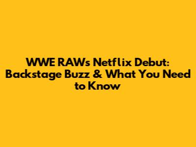 WWE RAW's Netflix Debut: Backstage Buzz & What You Need to Know