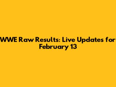 WWE Raw Results: Live Updates for February 13