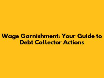 Wage Garnishment: Your Guide to Debt Collector Actions