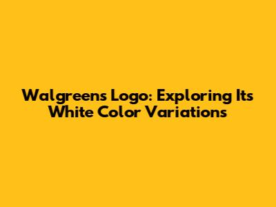 Walgreens Logo: Exploring Its White Color Variations