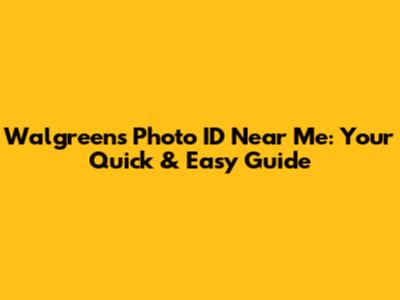 Walgreens Photo ID Near Me: Your Quick & Easy Guide
