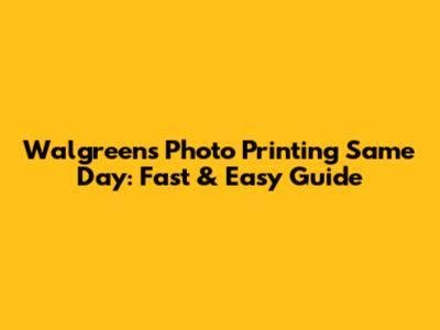 Walgreens Photo Printing Same Day: Fast & Easy Guide