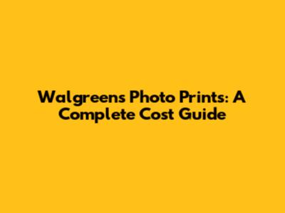 Walgreens Photo Prints: A Complete Cost Guide