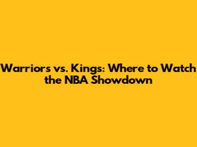Warriors vs. Kings: Where to Watch the NBA Showdown