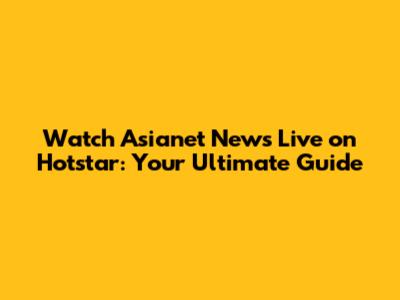 Watch Asianet News Live on Hotstar: Your Ultimate Guide